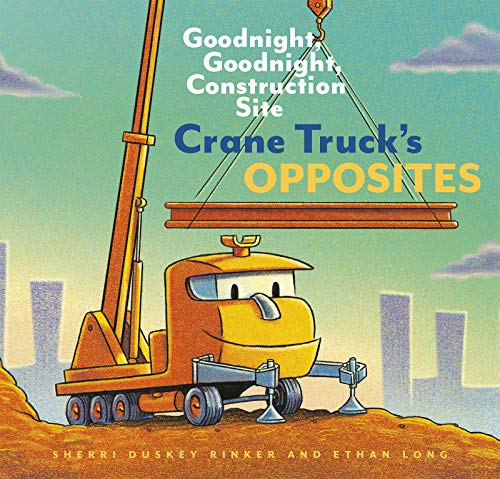 Goodnight Goodnight Construction Site : Crane Truck's Opposites